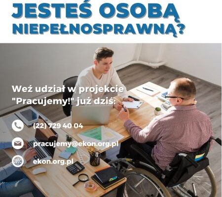 Projekt aktywizacji i wsparcia zawodowego osób z niepełnosprawnością „Pracujemy!”