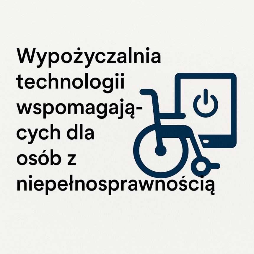 „Wypożyczalnia technologii wspomagających dla osób z niepełnosprawnością”