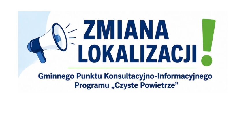 Zmiana lokalizacji Gminnego Punktu Konsultacyjno-Informacyjnego Programu „Czyste Powietrze” Zmiana lokalizacji Gminnego Punktu Konsultacyjno-Informacyjnego Programu „Czyste Powietrze”