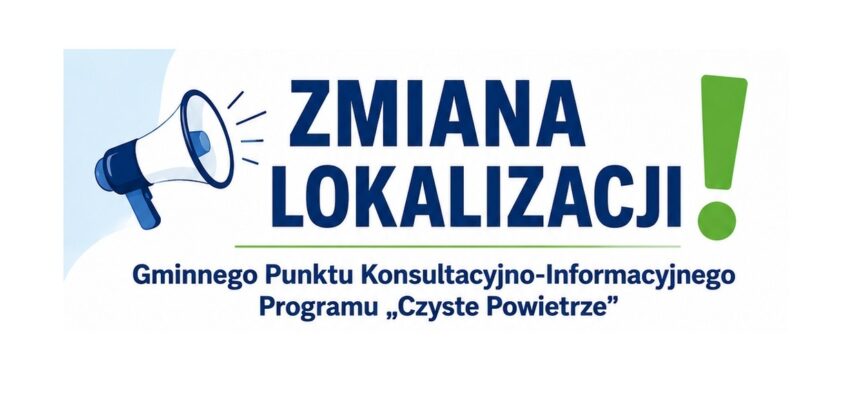 Zmiana lokalizacji Gminnego Punktu Konsultacyjno-Informacyjnego Programu „Czyste Powietrze”